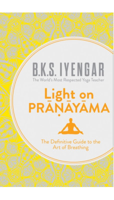 Light on Pranayama : The Definitive Guide to the Art of Breathing