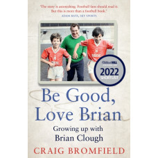 Be Good, Love Brian : Growing Up with Brian Clough