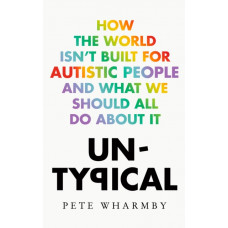 Untypical : How the World Isn't Built for Autistic People and What We Should All Do About it