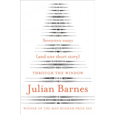 Through the Window : Seventeen Essays (and one short story)