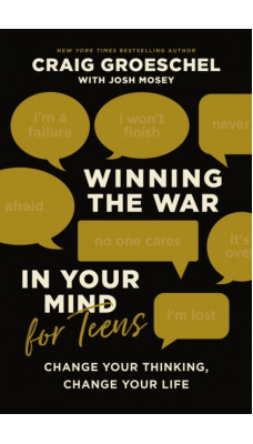 Winning the War in Your Mind for Teens : Change Your Thinking, Change Your Life