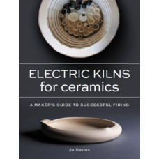 Electric Kilns for Ceramics : A Makers Guide to Successful Firing