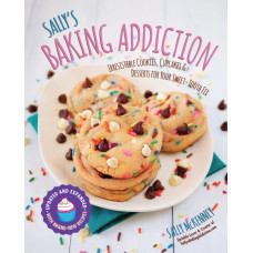 Sally's Baking Addiction : Irresistible Cookies, Cupcakes, and Desserts for Your Sweet-Tooth Fix