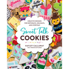 Sweet Talk Cookies : Creative Designs for Birthdays, Holidays, and Everyday
