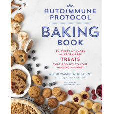 The Autoimmune Protocol Baking Book : 75 Sweet & Savory, Allergen-Free Treats That Add Joy to Your Healing Journey