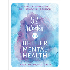 52 Weeks to Better Mental Health : A Guided Workbook for Self-Exploration and Growth Volume 4