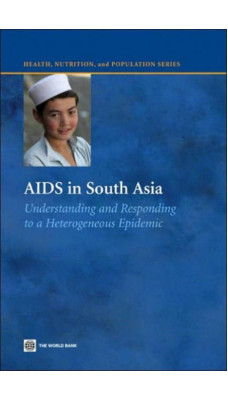 AIDS in South Asia : Understanding and Responding to a Heterogenous Epidemic