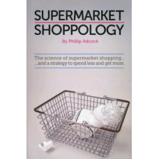 Shoppology : The Science of Supermarket Shopping & a Strategy to Spend Less and Get More