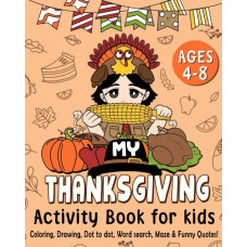 My Thanksgiving Activity Book for Kids Age 4-8 : Thanksgiving Coloring, Drawing, Dot to Dot, Word Search, Maze & Funny Quotes