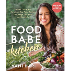 Food Babe Kitchen : More than 100 Delicious, Real Food Recipes to Change Your Body and Your Life