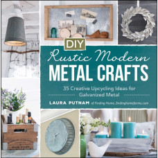 DIY Rustic Modern Metal Crafts : 35 Creative Upcycling Ideas for Galvanized Metal