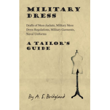Military Dress: Drafts of Mess Jackets, Military Mess Dress Regulations, Military Garments, Naval Uniforms - A Tailor's Guide