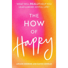 The How of Happy : What will REALLY help you lead a more joyful life?