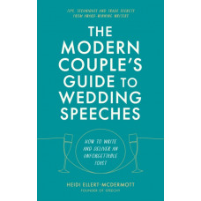 The Modern Couple's Guide to Wedding Speeches : How to Write and Deliver an Unforgettable Speech or Toast