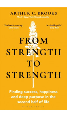 From Strength to Strength : Finding Success, Happiness and Deep Purpose in the Second Half of Life "This book is amazing" - Chris Evans