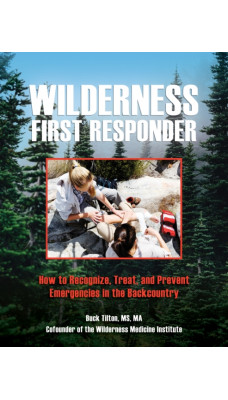 Wilderness First Responder : How To Recognize, Treat, And Prevent Emergencies In The Backcountry
