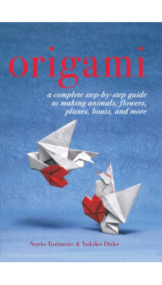 Origami : A Complete Step-by-Step Guide to Making Animals, Flowers, Planes, Boats, and More