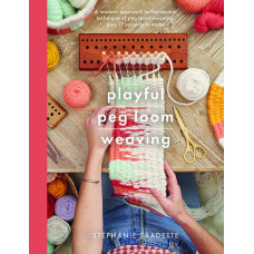 Playful Peg Loom Weaving : A modern approach to the ancient technique of peg loom weaving, plus 17 projects to make