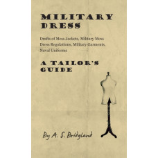 Military Dress : Drafts of Mess Jackets, Military Mess Dress Regulations, Military Garments, Naval Uniforms - A Tailor's Guide