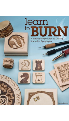 Learn to Burn : A Step-by-Step Guide to Getting Started in Pyrography