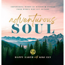 Adventurous Soul : Empowering Words of Wisdom & Stories from Women Who Get Outside Volume 8