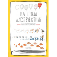 How to Draw Almost Everything : An Illustrated Sourcebook