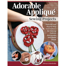 Adorable Applique Sewing Projects : Patterns and Step-by-Step Instructions for Making Fashion Accessories and Home Decor