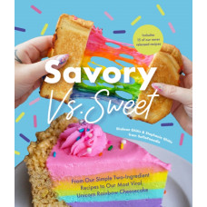 Savory vs. Sweet : From Our Simple Two-Ingredient Recipes to Our Most Viral Rainbow Unicorn Cheesecake (Sweet Sensations, Tasty Snacks, and Pleasing Pastries)