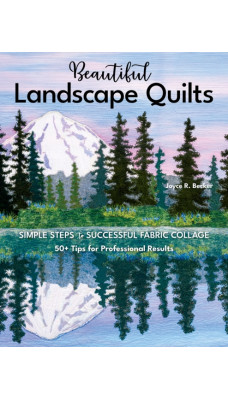 Beautiful Landscape Quilts : Simple Steps to Successful Fabric Collage; 50+ Tips for Professional Results
