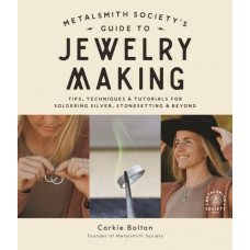 Metalsmith Society's Guide to Jewelry Making : Tips, Techniques & Tutorials For Soldering Silver, Stonesetting & Beyond