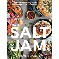 From Salt to Jam : Make Kitchen Magic With Sauces, Seasonings And More Flavour Sensations