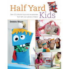 Half Yard (TM) Kids : Sew 20 Colourful Toys and Accessories from Leftover Pieces of Fabric