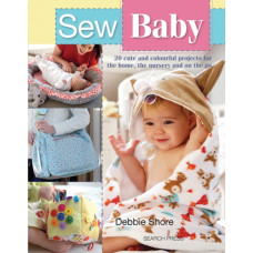 Sew Baby : 20 Cute and Colourful Projects for the Home, the Nursery and on the Go
