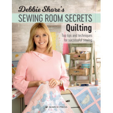 Debbie Shore's Sewing Room Secrets: Quilting : Top Tips and Techniques for Successful Sewing
