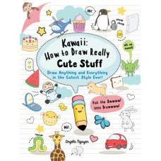 Kawaii: How to Draw Really Cute Stuff : Draw Anything and Everything in the Cutest Style Ever!