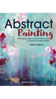 Abstract Painting : 20 Projects & Creative Techniques in Acrylic & Mixed Media