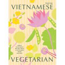 Vietnamese Vegetarian : Simple Vegetarian Recipes from a Vietnamese Home Kitchen