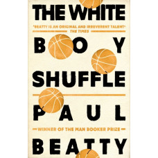 The White Boy Shuffle : From the Man Booker prize-winning author of The Sellout