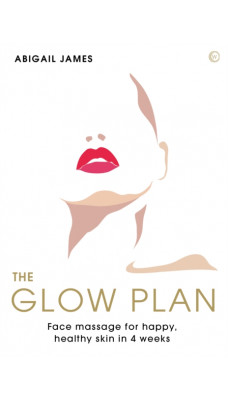 The Glow Plan : Face Massage for Happy, Healthy Skin in 4 Weeks
