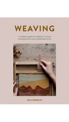 Weaving : A Modern Guide to Creating 17 Woven Accessories for Your Handmade Home