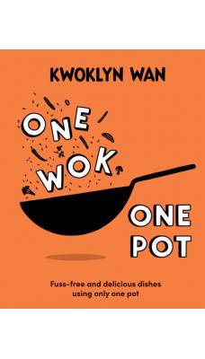 One Wok, One Pot : Fuss-free and Delicious Dishes Using Only One Pot