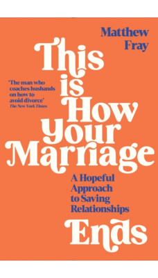 This is How Your Marriage Ends : A Hopeful Approach to Saving Relationships