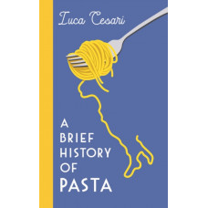 A Brief History of Pasta : The Italian Food that Shaped the World