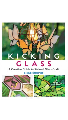 Kicking Glass : A Creative Guide to Stained Glass Craft