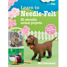 Learn to Needle-Felt : 30 Adorable Animal Projects for Children Aged 7+