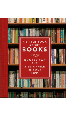 A Little Book About Books : Quotes for the Bibliophile in Your Life
