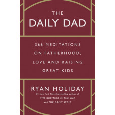 The Daily Dad : 366 Meditations on Fatherhood, Love and Raising Great Kids