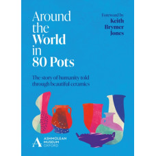 Around the World in 80 Pots : The story of humanity told through beautiful ceramics