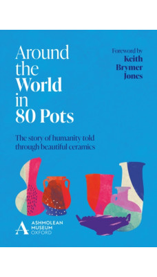 Around the World in 80 Pots : The story of humanity told through beautiful ceramics