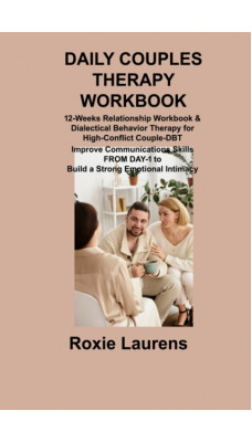 Daily Couples Therapy Workbook : 12-Weeks Relationship Workbook & Dialectical Behavior Therapy for High-Conflict Couple-DBT Improve Communications Skills FROM DAY-1 to Build a Strong Emotional Intimac